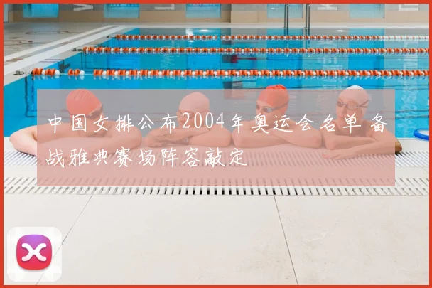 中国女排公布2004年奥运会名单 备战雅典赛场阵容敲定