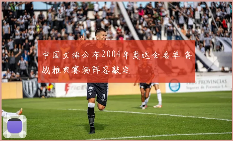 中国女排公布2004年奥运会名单 备战雅典赛场阵容敲定