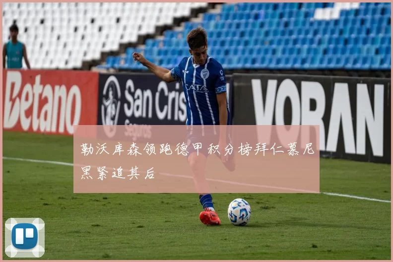 勒沃库森领跑德甲积分榜拜仁慕尼黑紧追其后