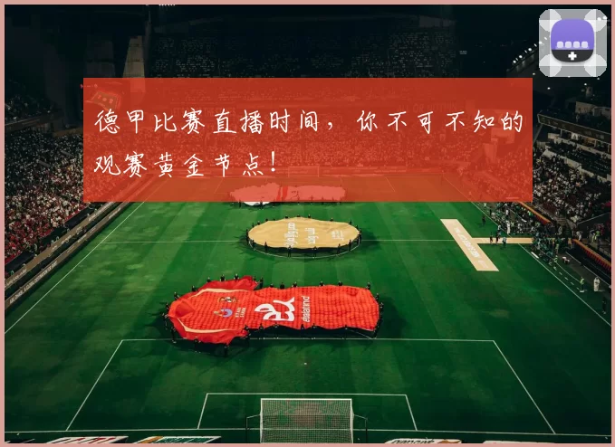 德甲比赛直播时间，你不可不知的观赛黄金节点！